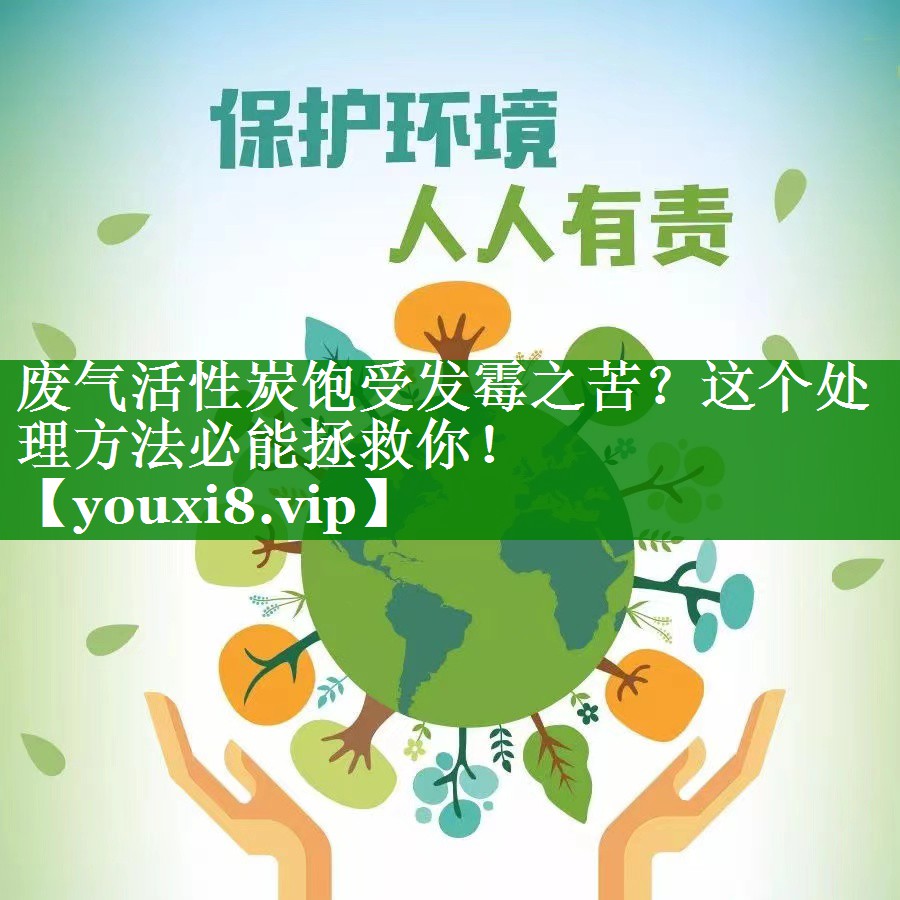 废气活性炭饱受发霉之苦？这个处理方法必能拯救你！