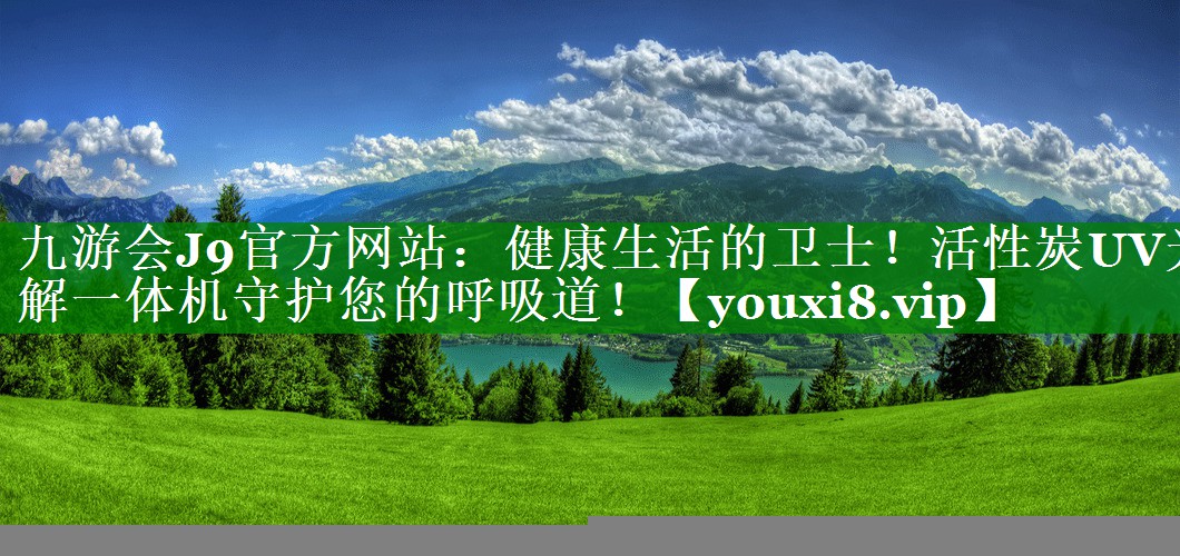 九游会J9官方网站：健康生活的卫士！活性炭UV光解一体机守护您的呼吸道！