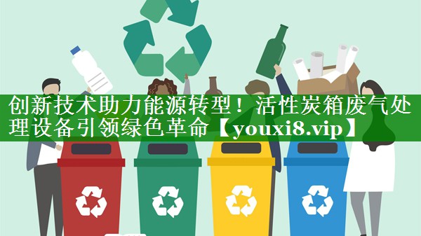 创新技术助力能源转型！活性炭箱废气处理设备引领绿色革命