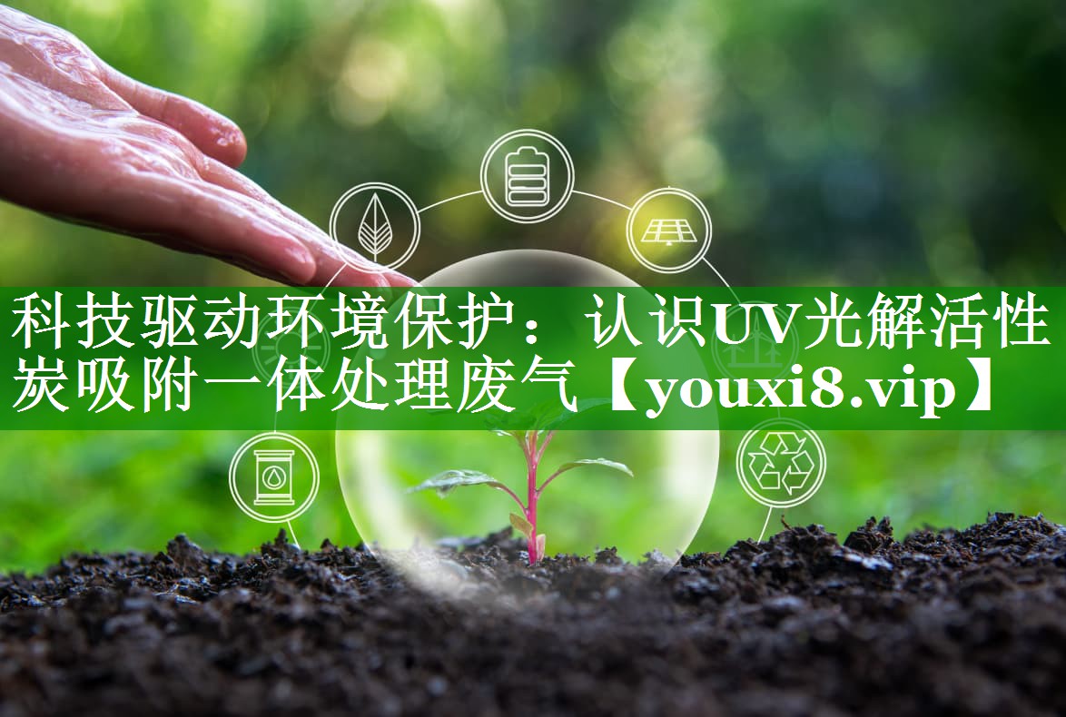 科技驱动环境保护：认识UV光解活性炭吸附一体处理废气