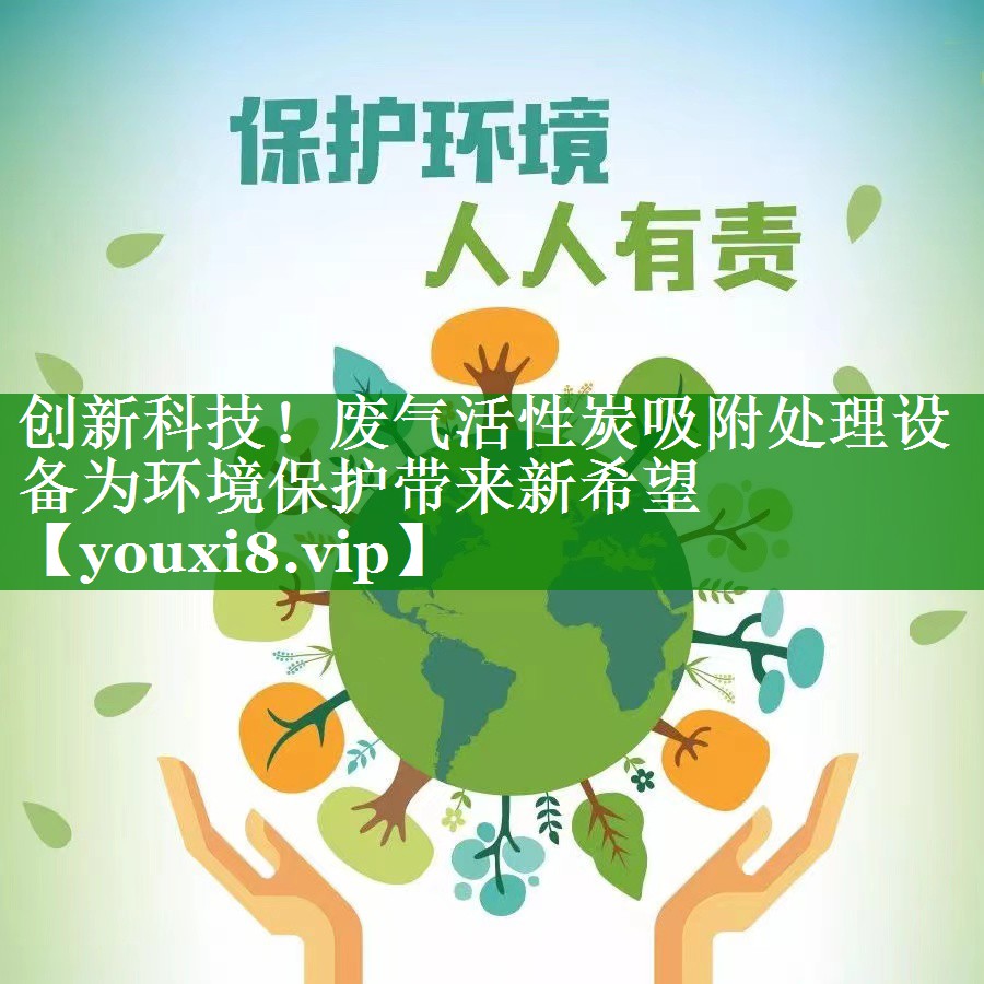 创新科技！废气活性炭吸附处理设备为环境保护带来新希望