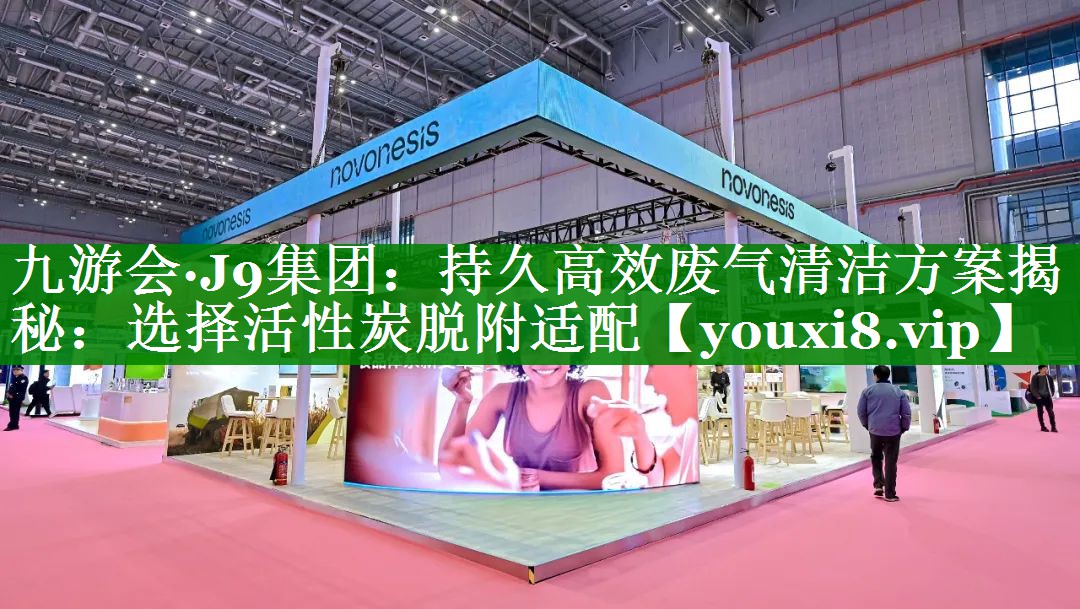 九游会·J9集团：持久高效废气清洁方案揭秘：选择活性炭脱附适配