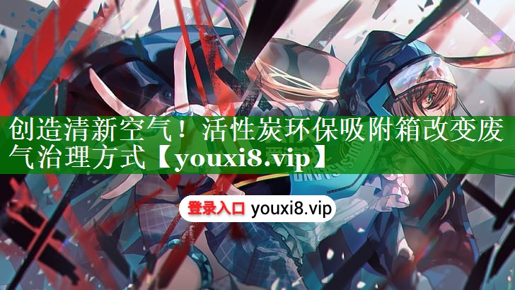 创造清新空气！活性炭环保吸附箱改变废气治理方式