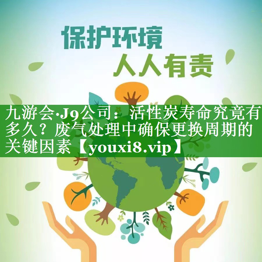 活性炭寿命究竟有多久？废气处理中确保更换周期的关键因素