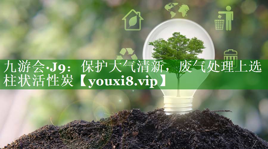 保护大气清新，废气处理上选柱状活性炭